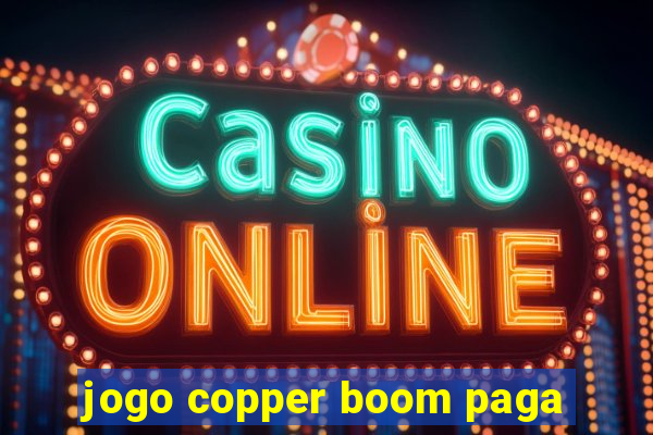 jogo copper boom paga